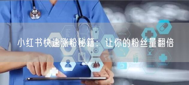 小红书快速涨粉秘籍：让你的粉丝量翻倍
