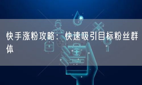 快手涨粉攻略：快速吸引目标粉丝群体